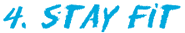 4. Stay fit
